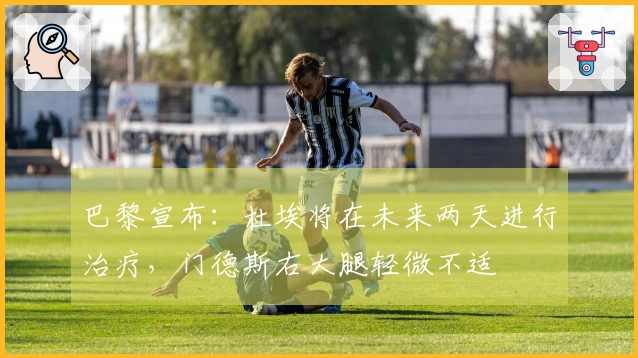 巴黎宣布：杜埃将在未来两天进行治疗，门德斯右大腿轻微不适